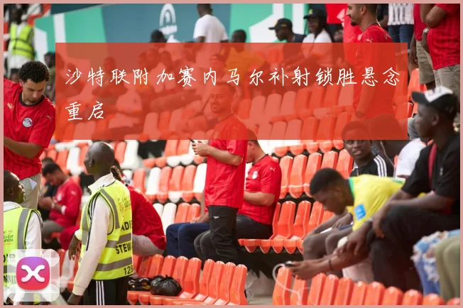 沙特联附加赛内马尔补射锁胜悬念重启