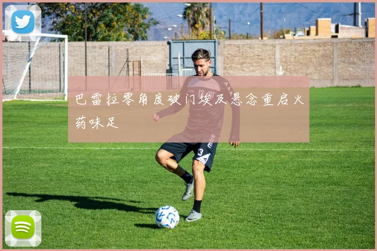 巴雷拉零角度破门埃及悬念重启火药味足
