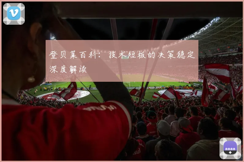 登贝莱百科：技术短板的决策稳定深度解读
