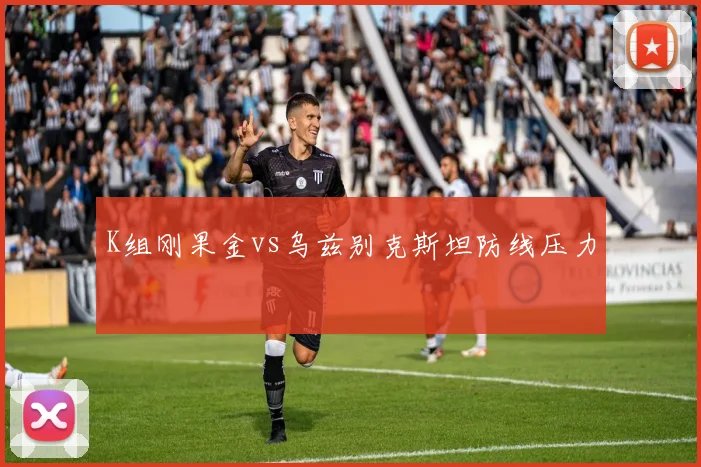 K组刚果金vs乌兹别克斯坦防线压力