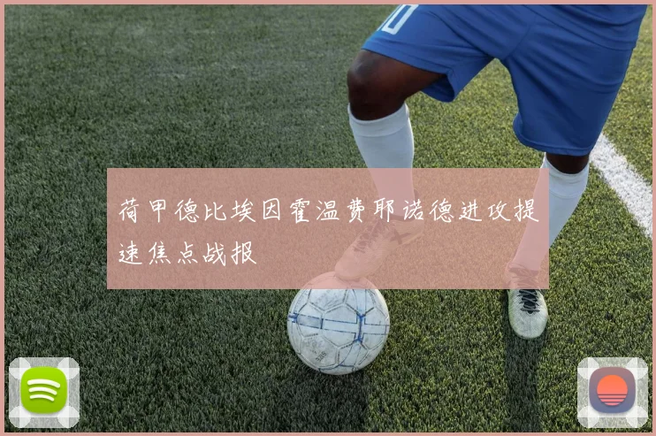 荷甲德比埃因霍温费耶诺德进攻提速焦点战报